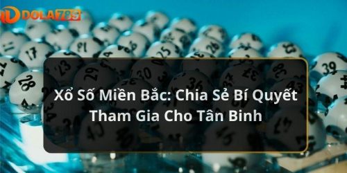 Xổ Số Miền Bắc: Chia Sẻ Bí Quyết Tham Gia Cho Tân Binh