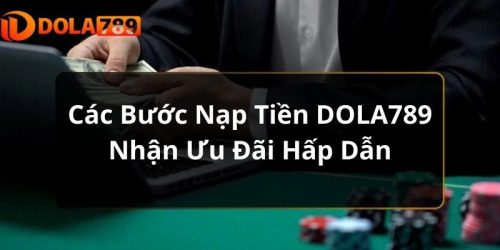 Các Bước Nạp Tiền DOLA789 Nhận Ưu Đãi Hấp Dẫn