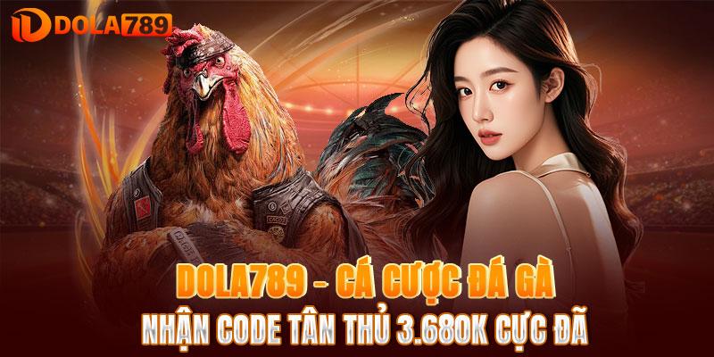 DOLA789 Cá cược đá đà nhận code tân thủ cực đã